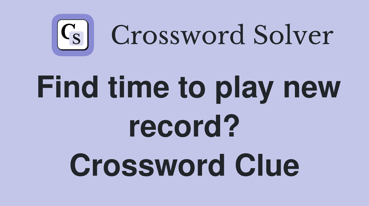 Find time to play new record? Crossword Clue