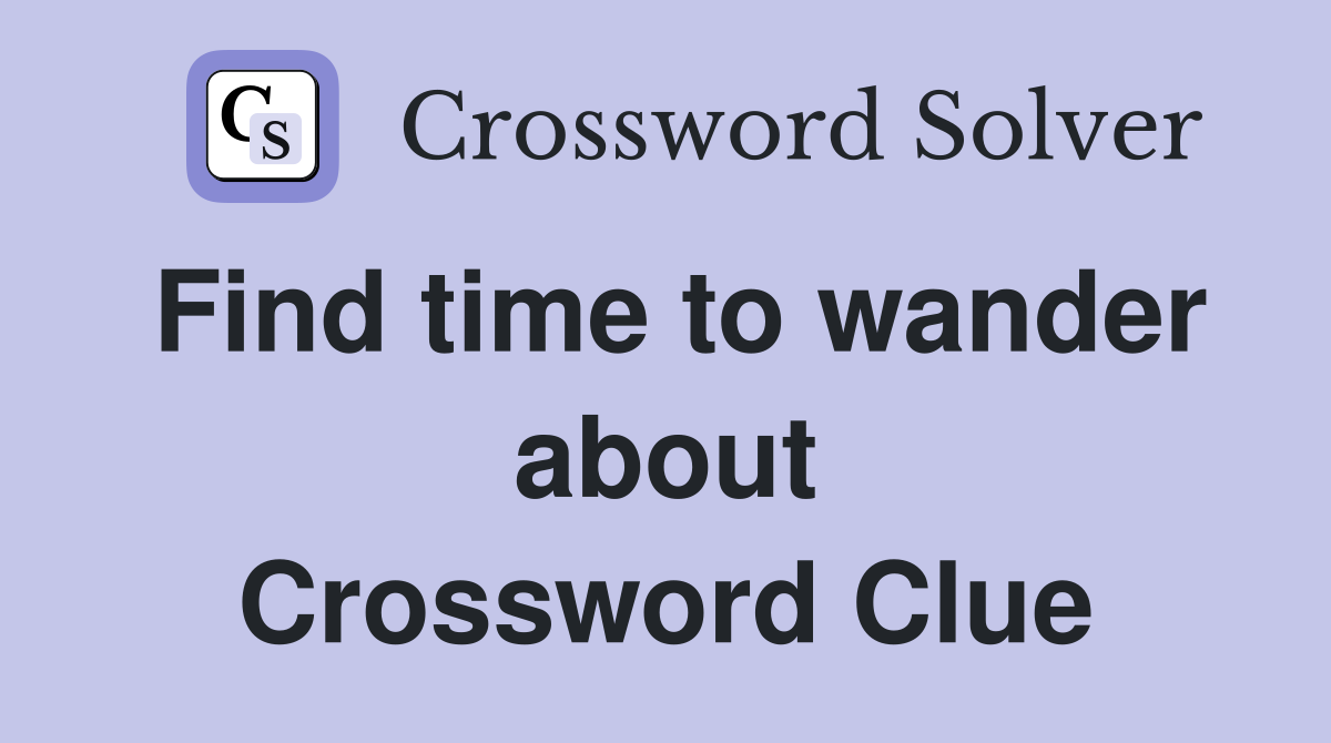 Find time to wander about Crossword Clue