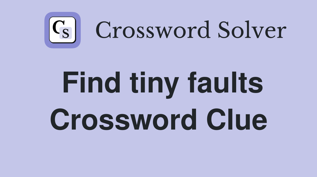 Find tiny faults Crossword Clue