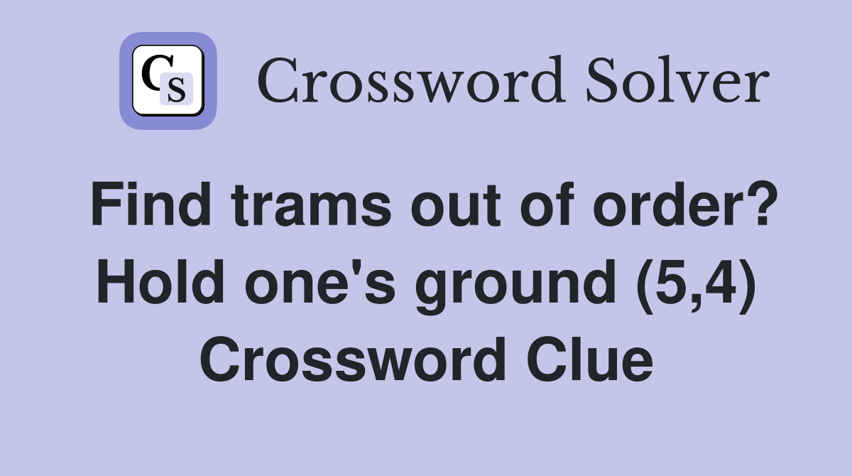 Find trams out of order? Hold one's ground (5,4) Crossword Clue
