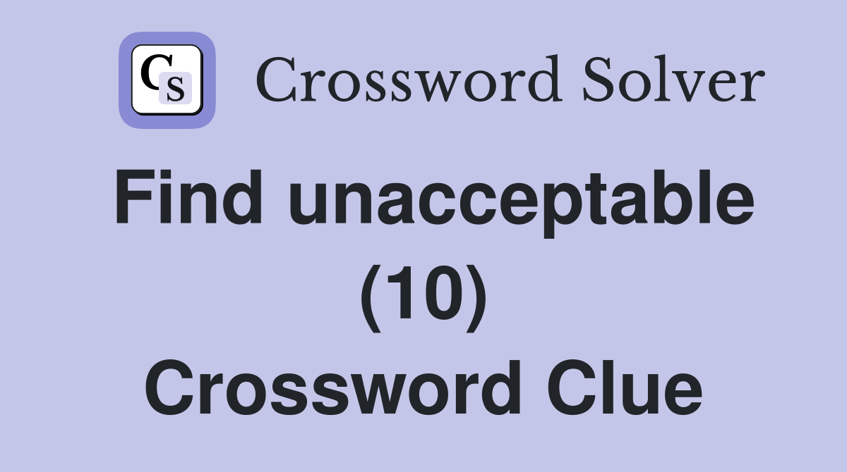 Find unacceptable (10) Crossword Clue