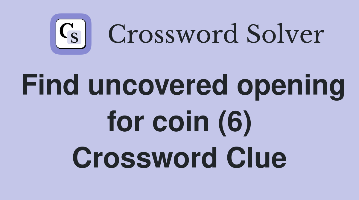 Find uncovered opening for coin (6) Crossword Clue