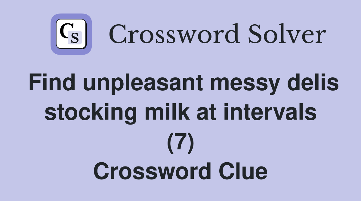 Find unpleasant messy delis stocking milk at intervals (7) Crossword Clue