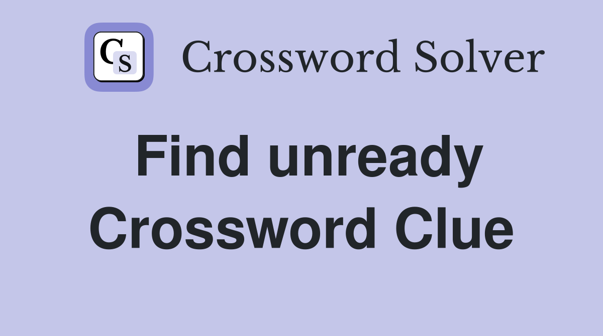 Find unready Crossword Clue