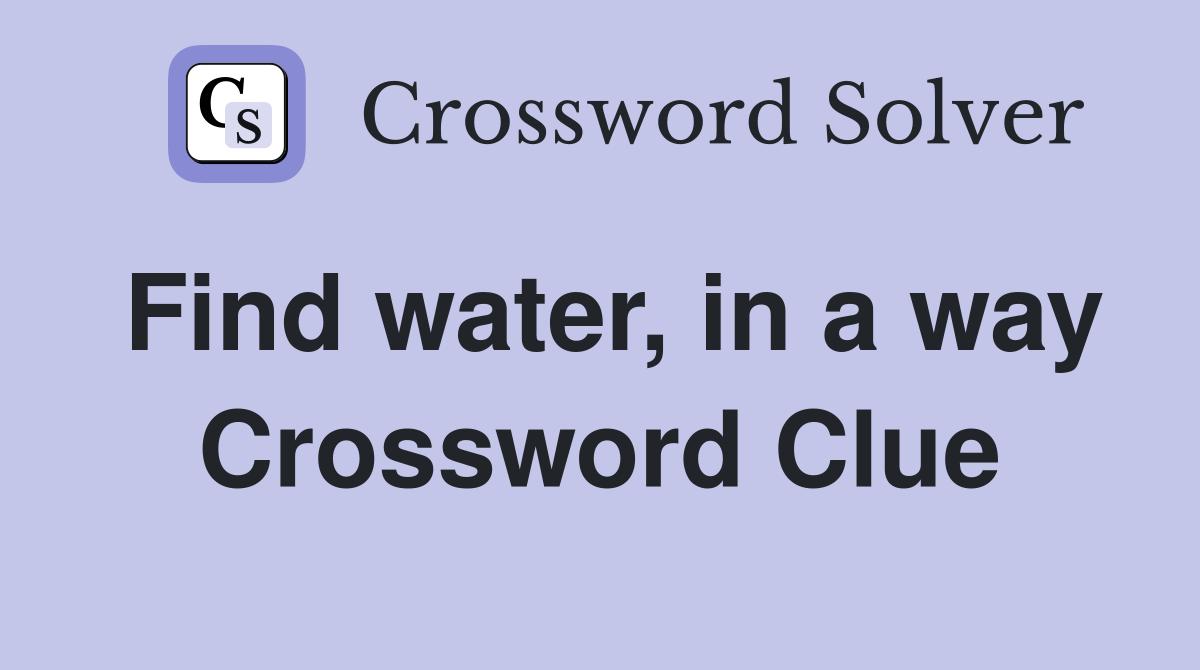 Find water, in a way Crossword Clue