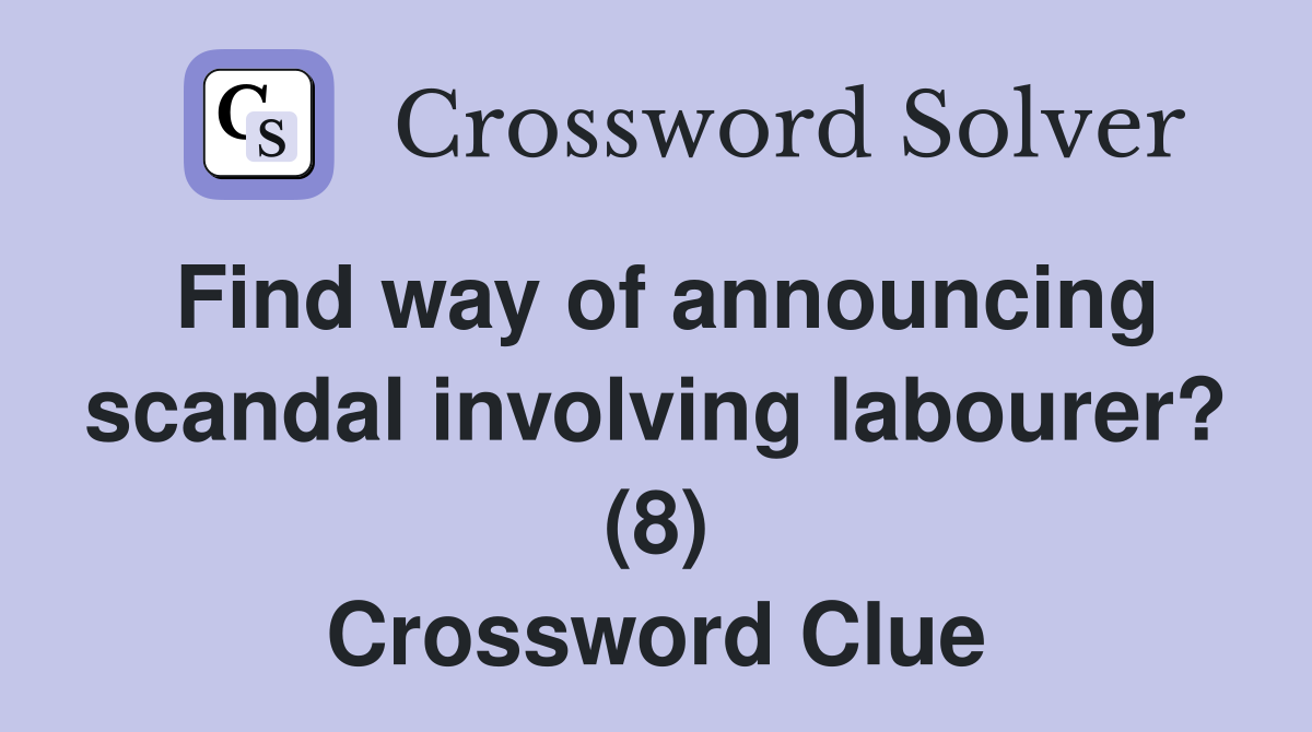 Find way of announcing scandal involving labourer? (8) Crossword Clue