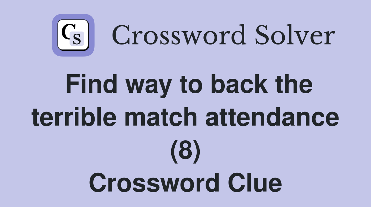 Find way to back the terrible match attendance (8) Crossword Clue