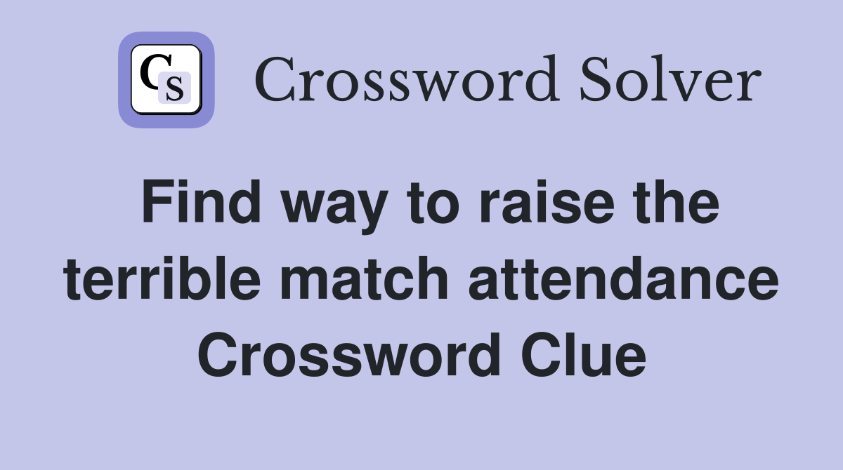 Find way to raise the terrible match attendance Crossword Clue