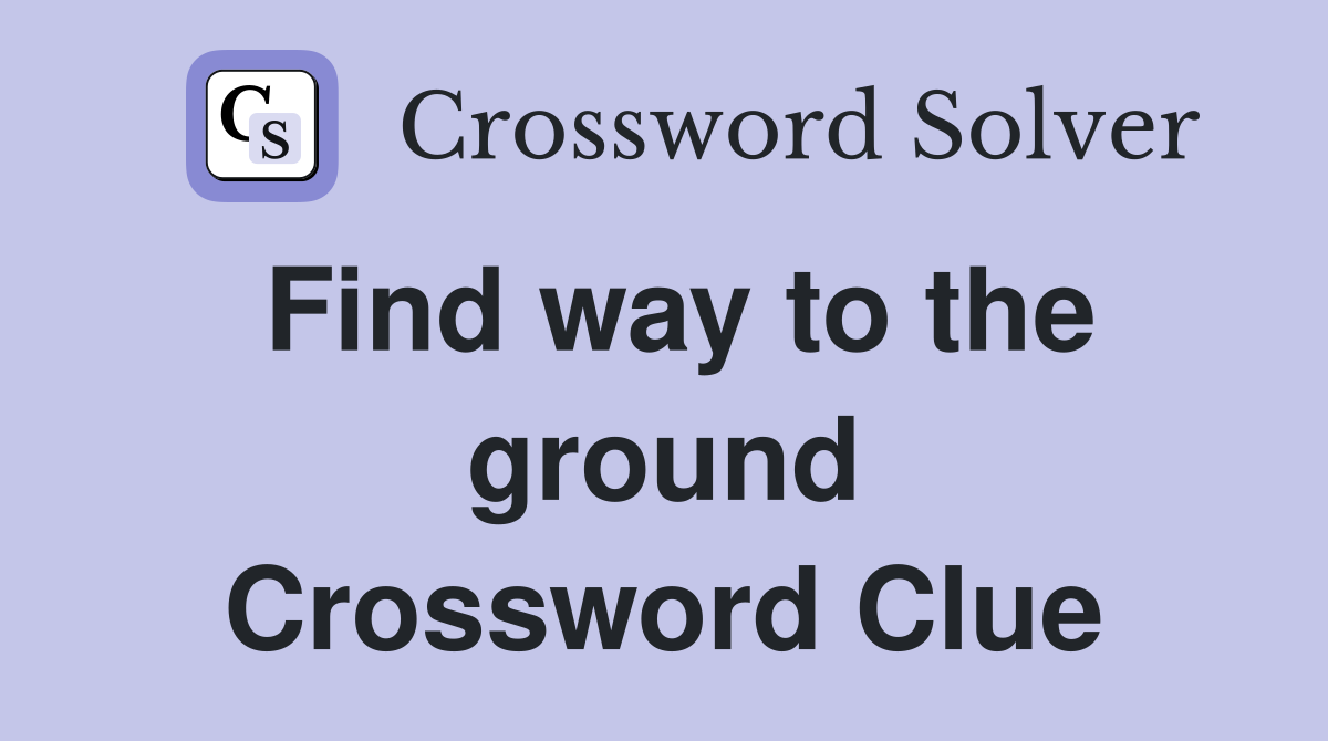 Find way to the ground Crossword Clue