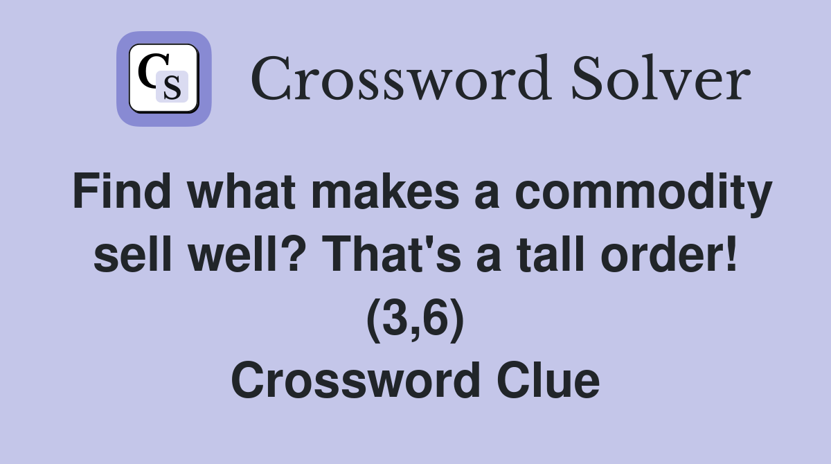 Find what makes a commodity sell well? That's a tall order! (3,6) Crossword Clue