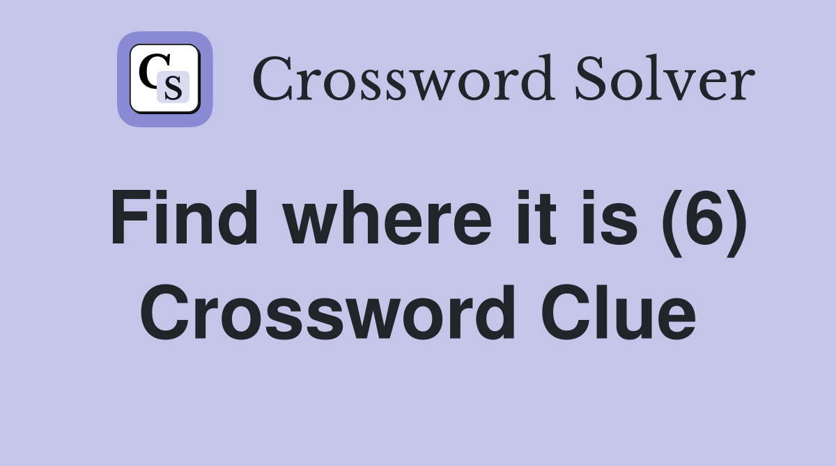 Find where it is (6) Crossword Clue