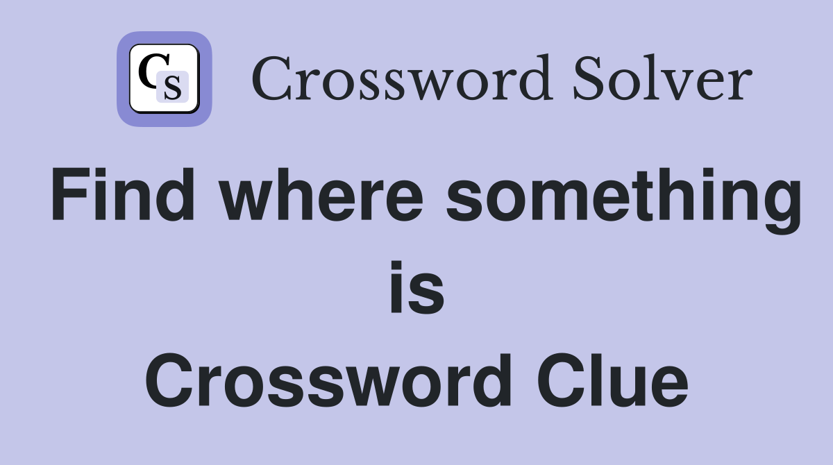 Find where something is Crossword Clue