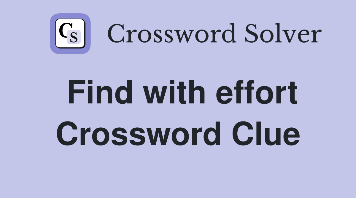 Find with effort Crossword Clue