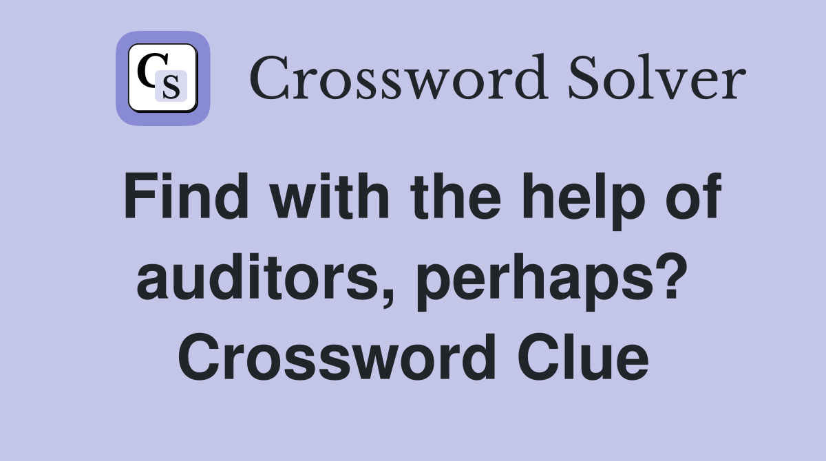 Find with the help of auditors, perhaps? Crossword Clue