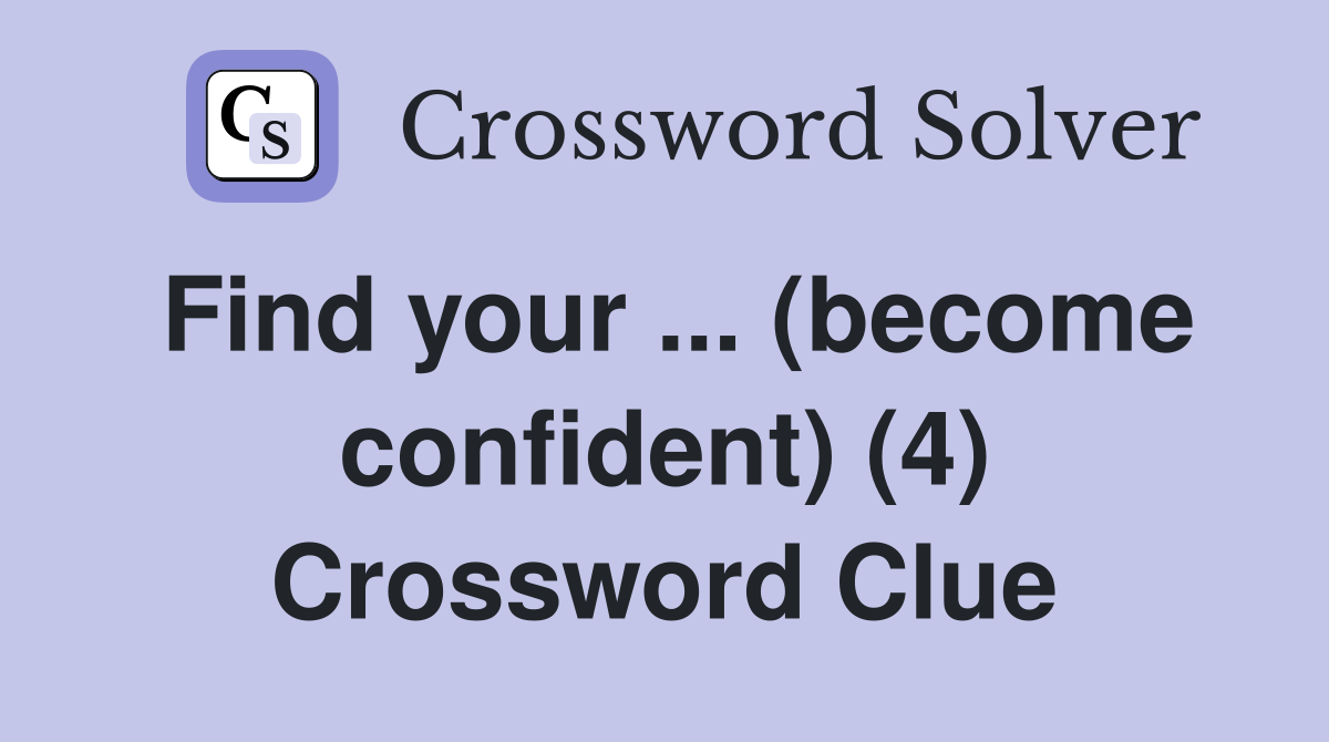 Find your ... (become confident) (4) Crossword Clue