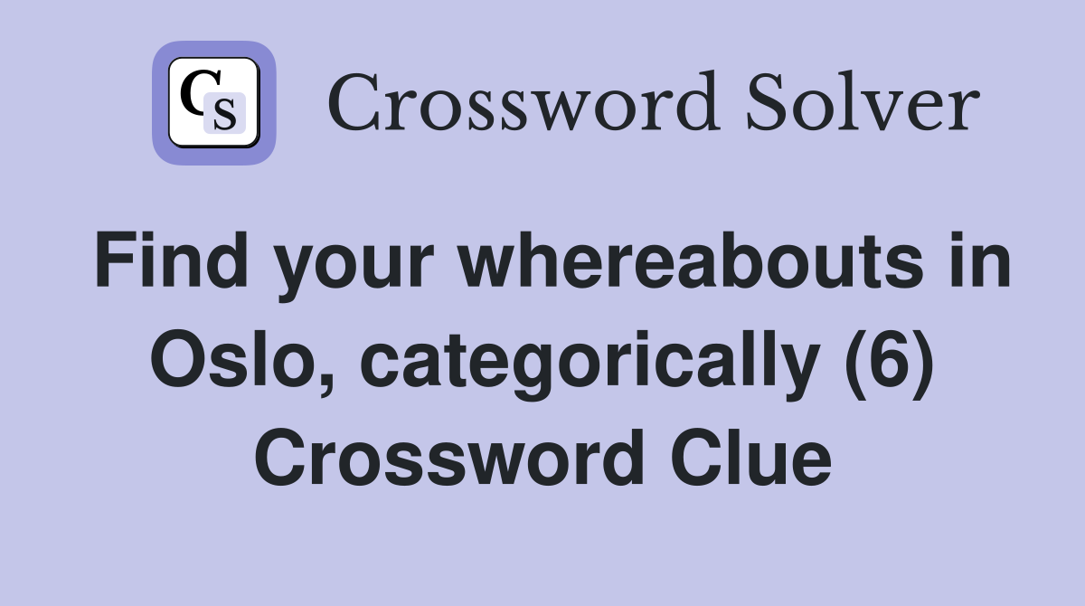 Find your whereabouts in Oslo, categorically (6) Crossword Clue