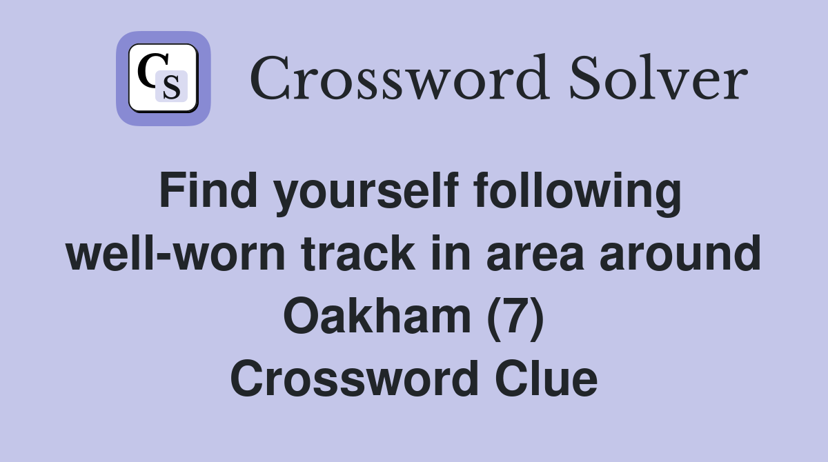 Find yourself following well-worn track in area around Oakham (7) Crossword Clue