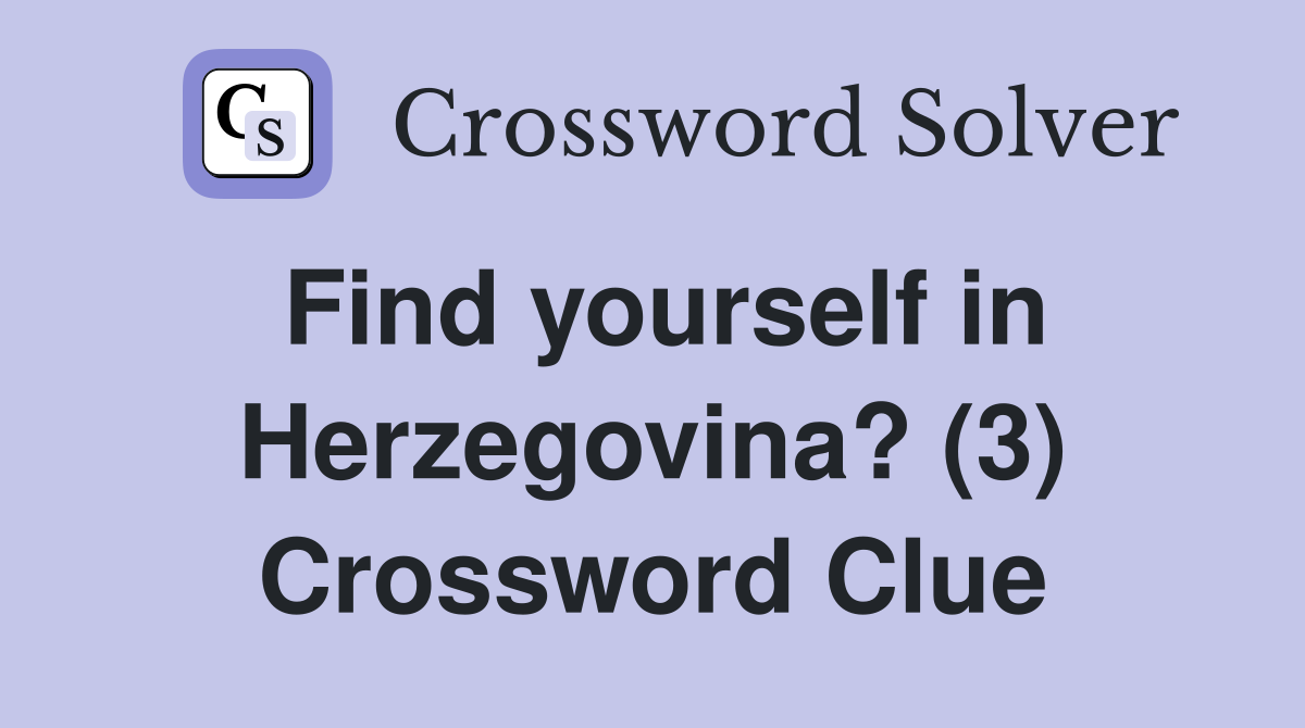 Find yourself in Herzegovina? (3) Crossword Clue