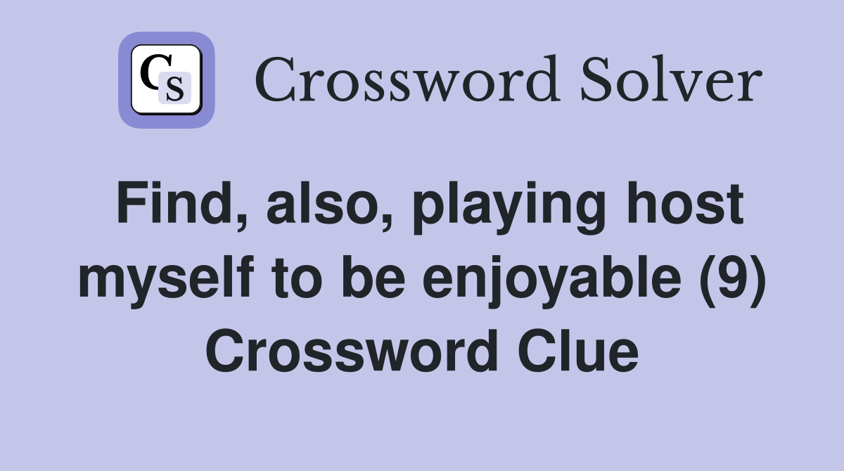 Find, also, playing host myself to be enjoyable (9) Crossword Clue