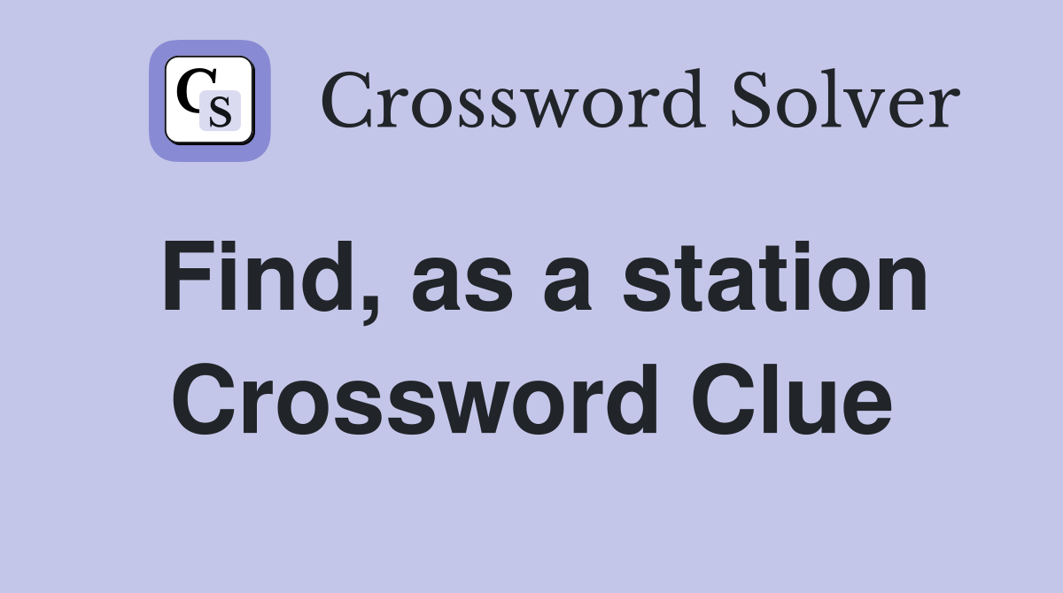 Find, as a station Crossword Clue