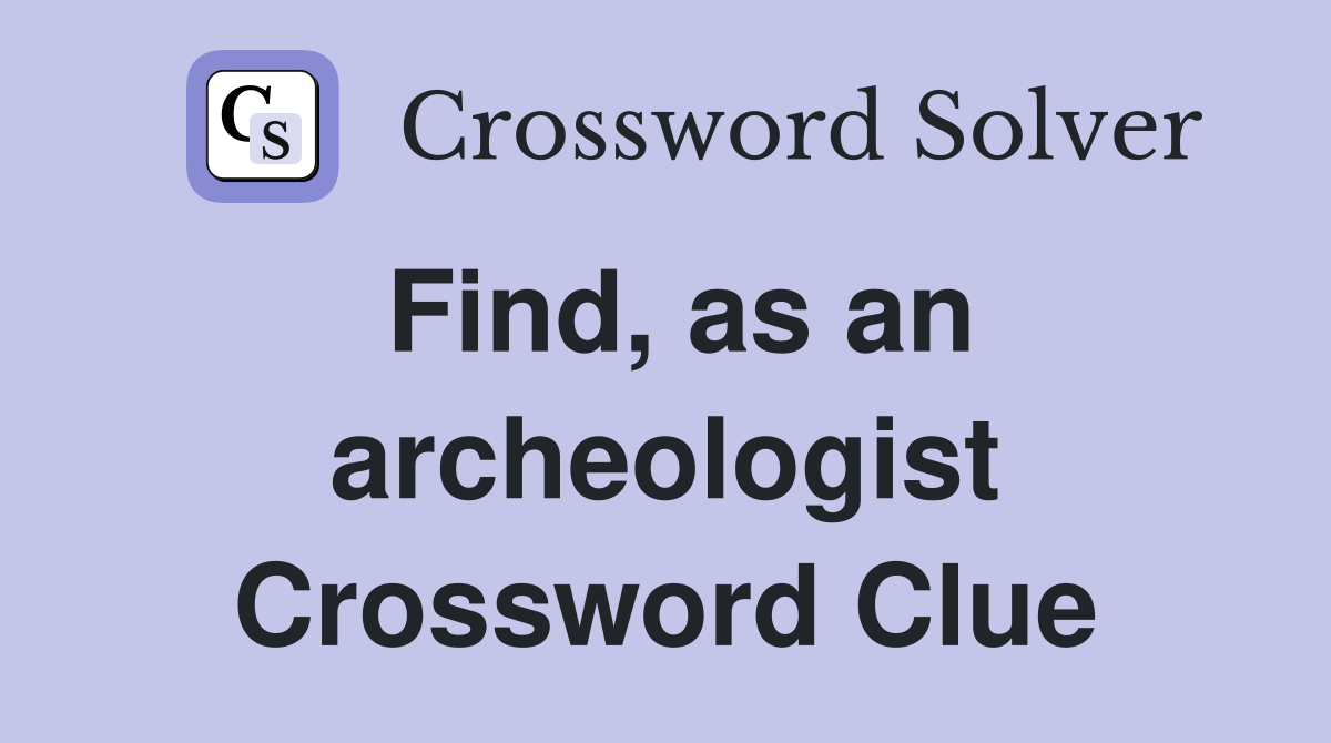 Find, as an archeologist Crossword Clue