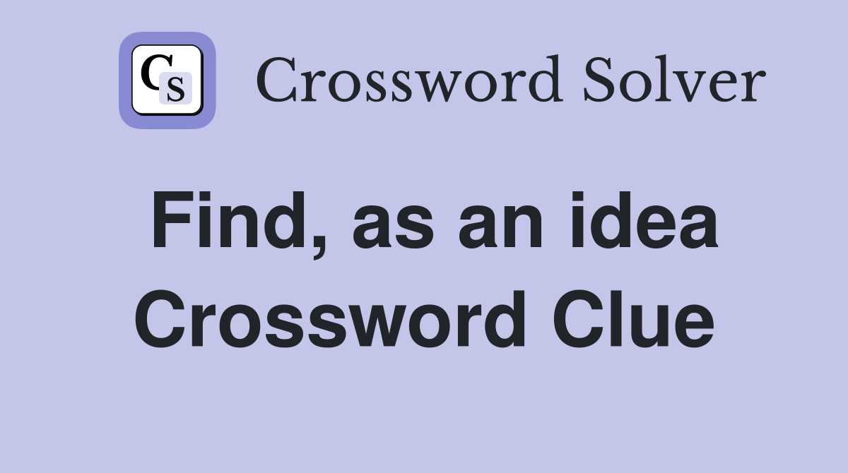 Find, as an idea Crossword Clue