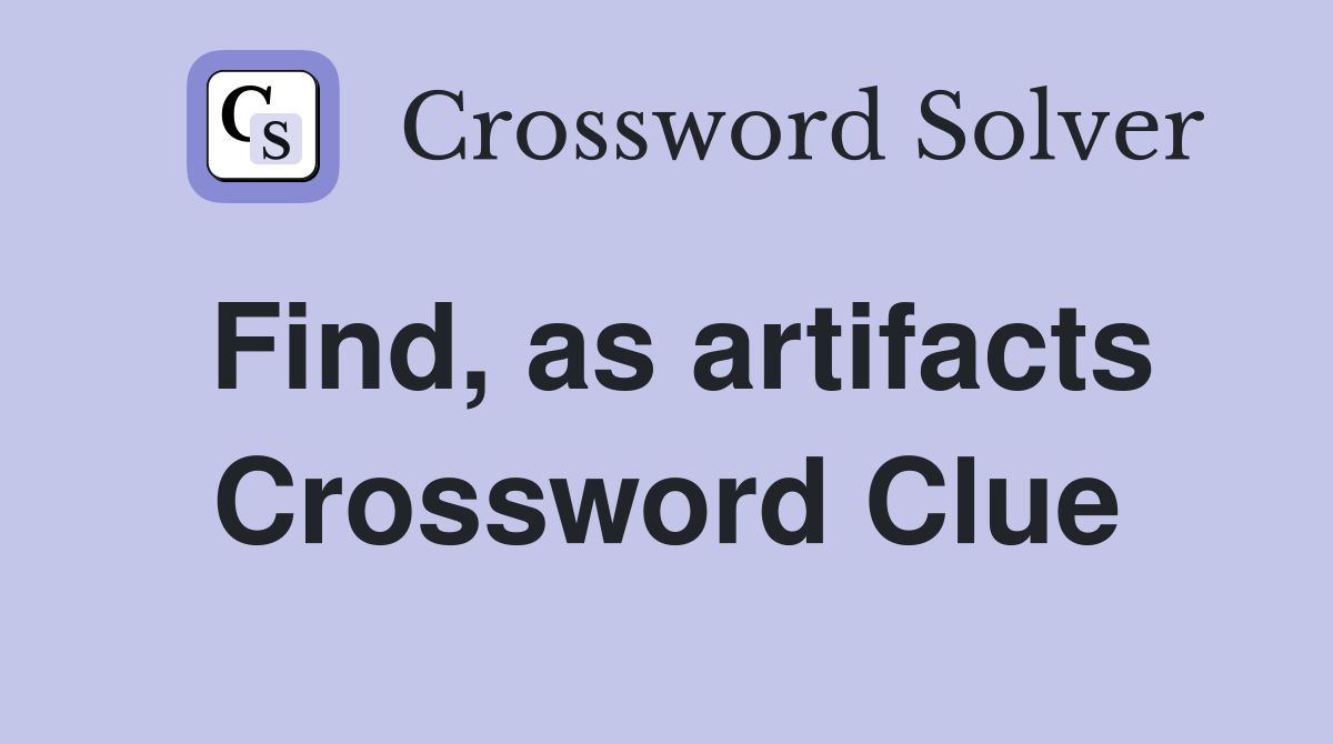 Find, as artifacts Crossword Clue