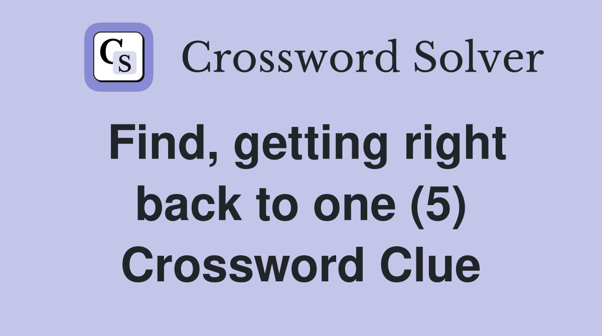 Find, getting right back to one (5) Crossword Clue