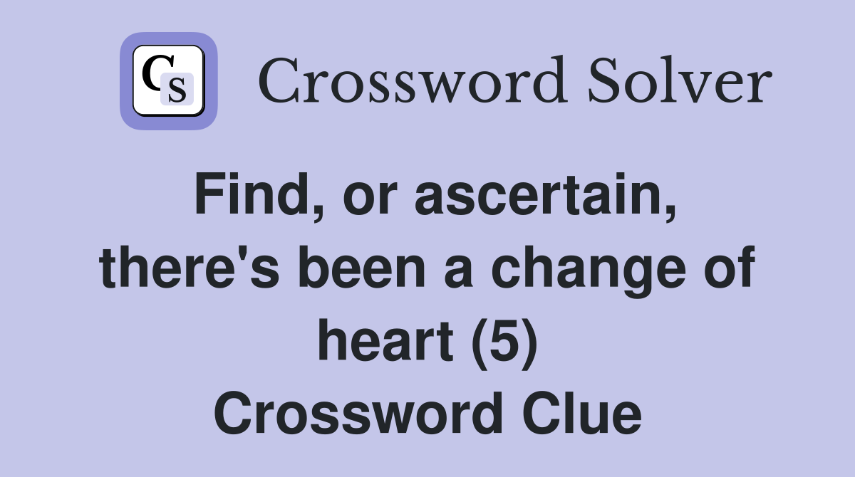 Find, or ascertain, there's been a change of heart (5) Crossword Clue