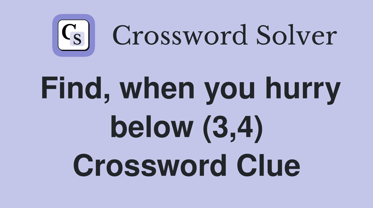 Find, when you hurry below (3,4) Crossword Clue