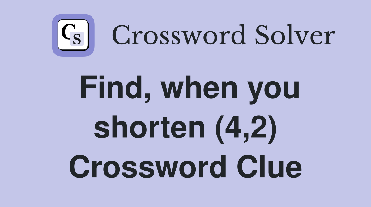 Find, when you shorten (4,2) Crossword Clue