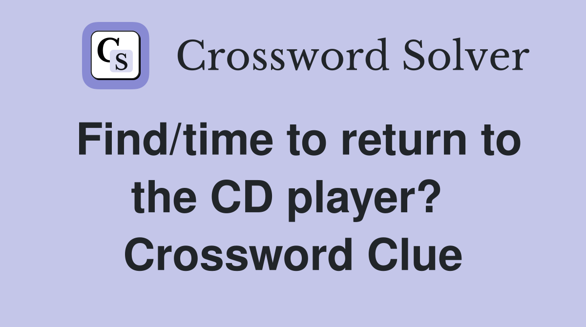 Find/time to return to the CD player?  Crossword Clue