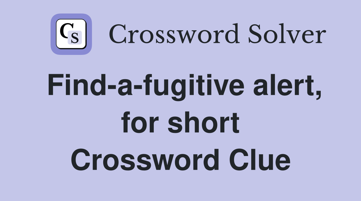 Find-a-fugitive alert, for short Crossword Clue