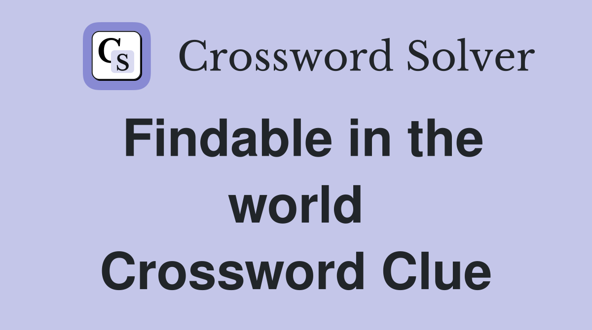 Findable in the world Crossword Clue