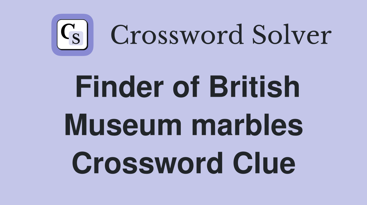 Finder of British Museum marbles Crossword Clue