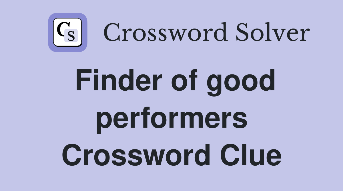 Finder of good performers Crossword Clue