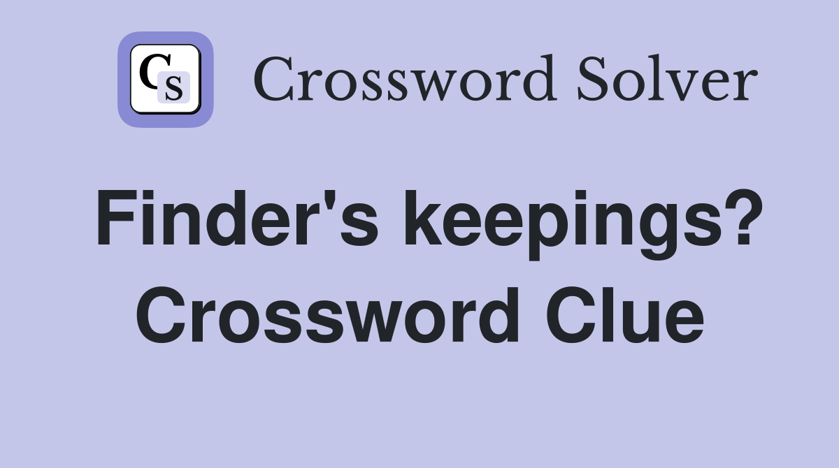 Finder's keepings? Crossword Clue