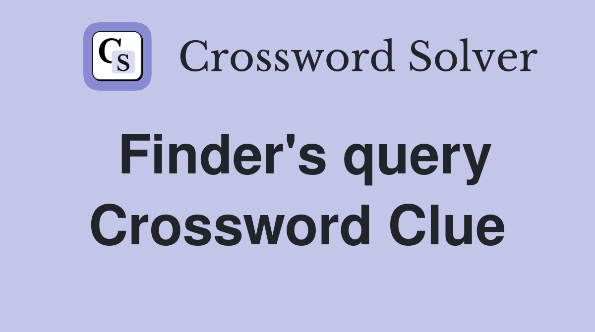 Finder's query Crossword Clue