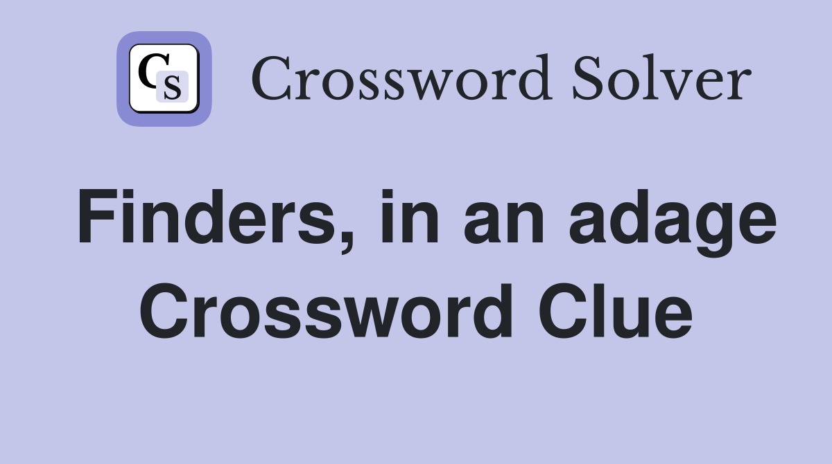 Finders, in an adage Crossword Clue