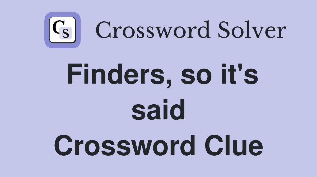 Finders, so it's said Crossword Clue