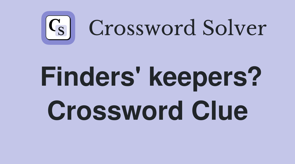 Finders' keepers? Crossword Clue