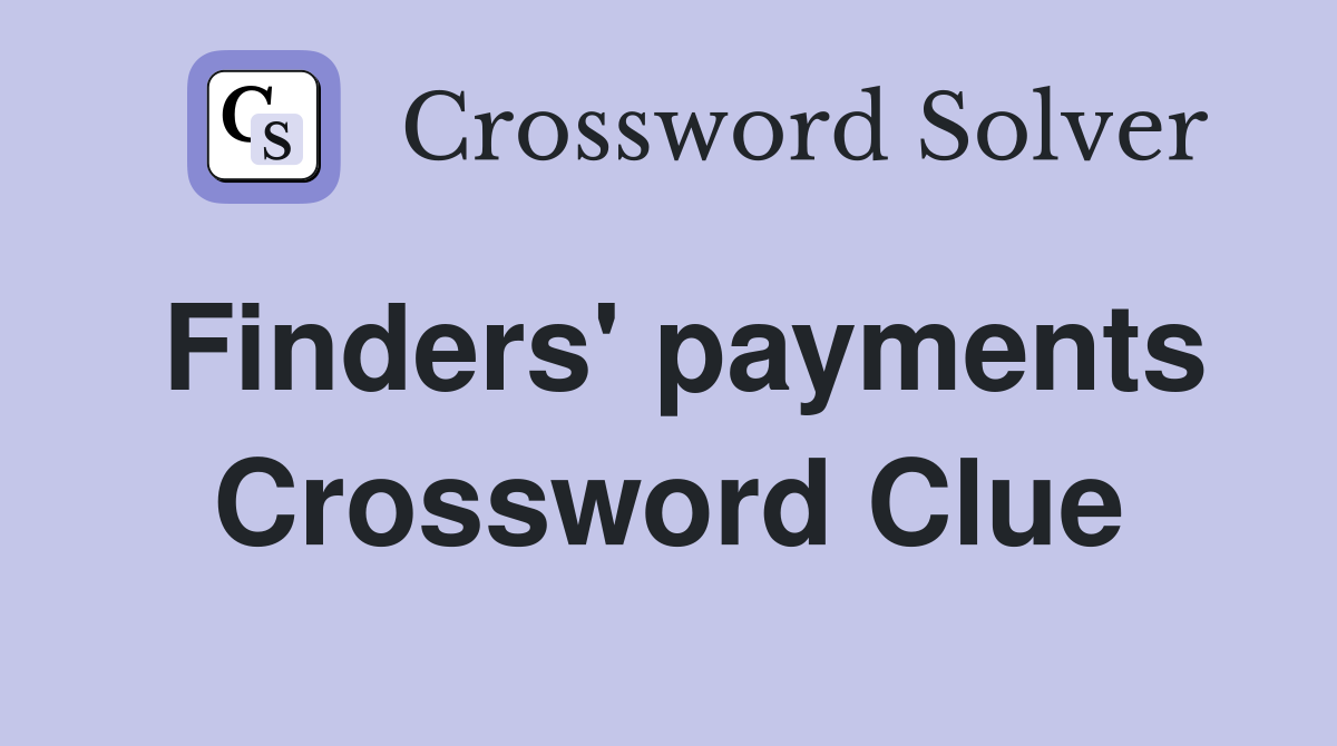 Finders' payments Crossword Clue
