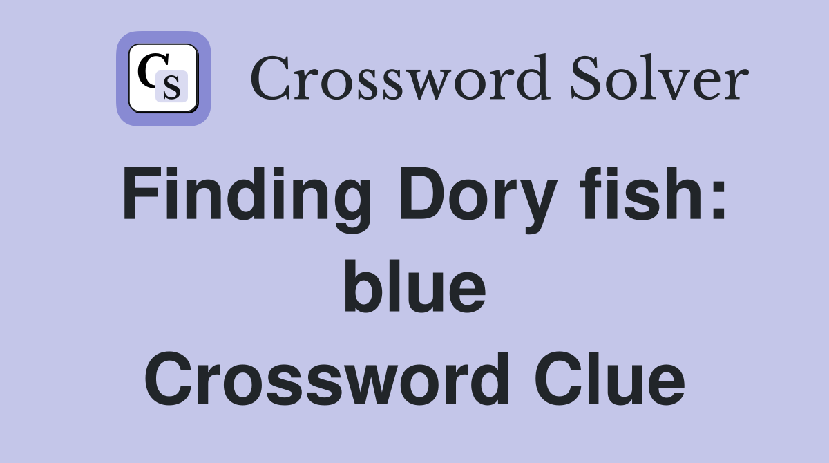 Finding Dory fish: blue Crossword Clue