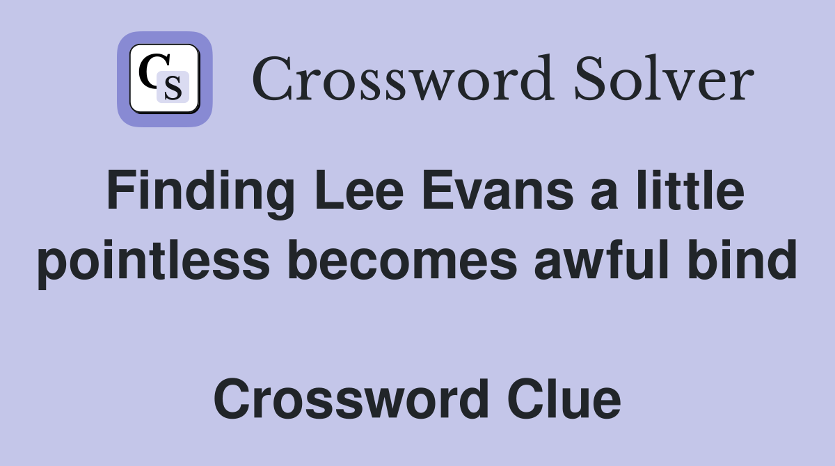 Finding Lee Evans a little pointless becomes awful bind  Crossword Clue