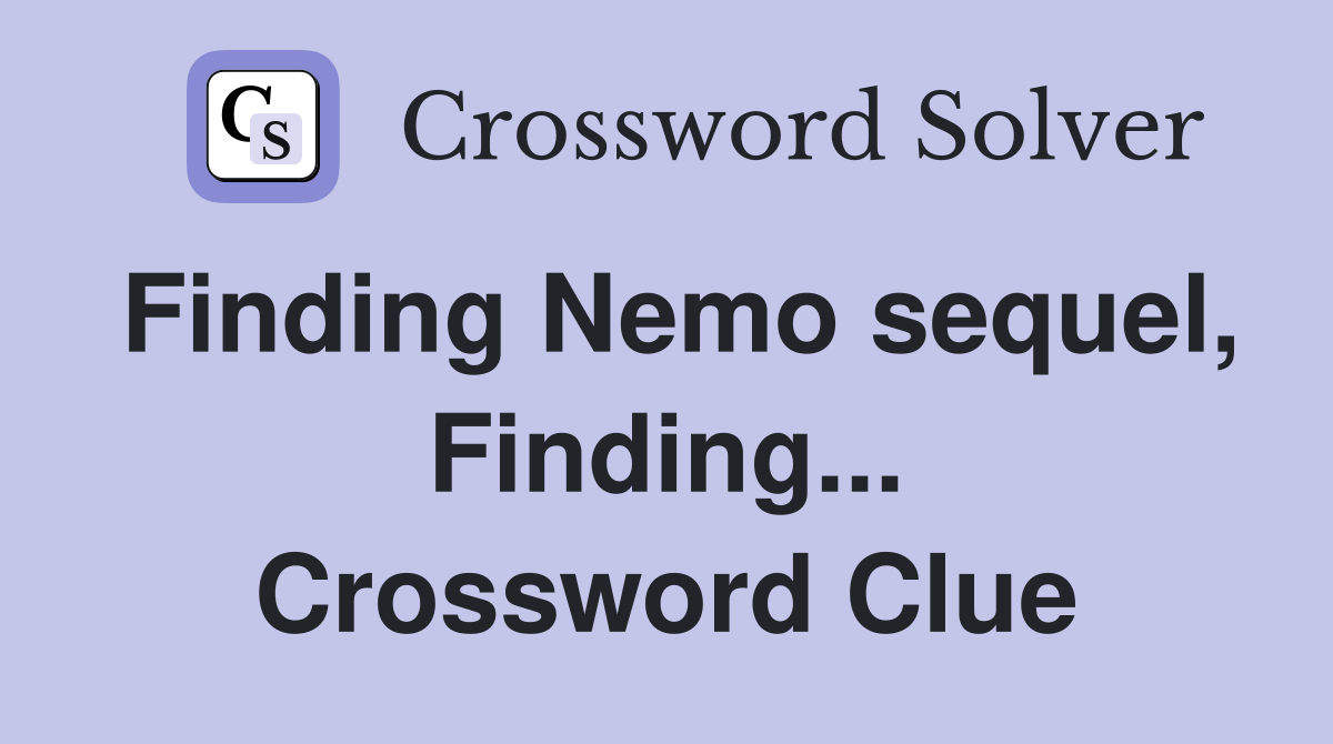 Finding Nemo sequel, Finding... Crossword Clue