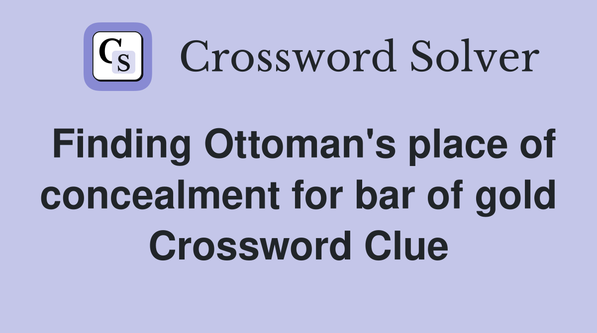Finding Ottoman's place of concealment for bar of gold Crossword Clue