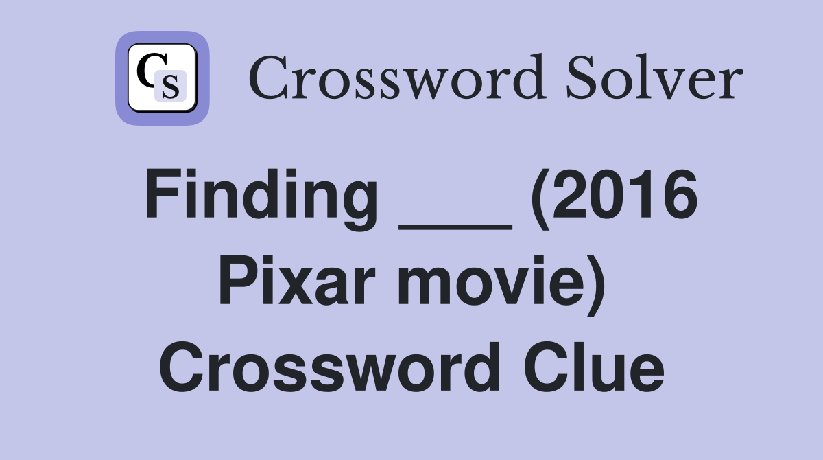Finding ___ (2016 Pixar movie) Crossword Clue