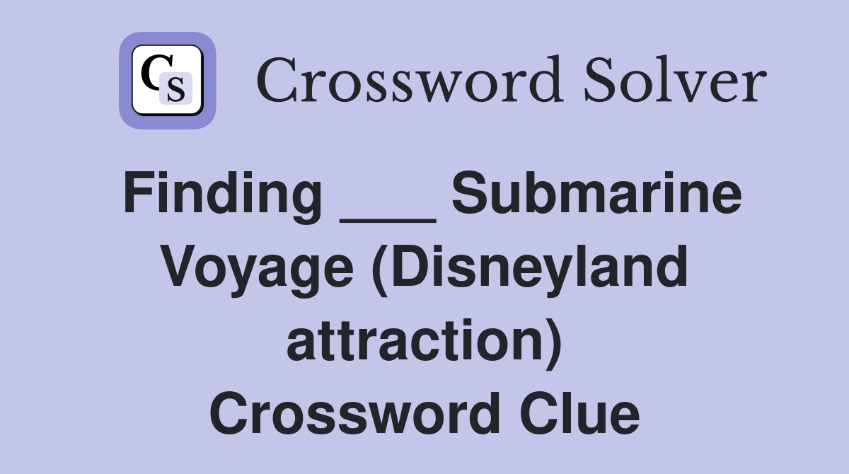 Finding ___ Submarine Voyage (Disneyland attraction) Crossword Clue