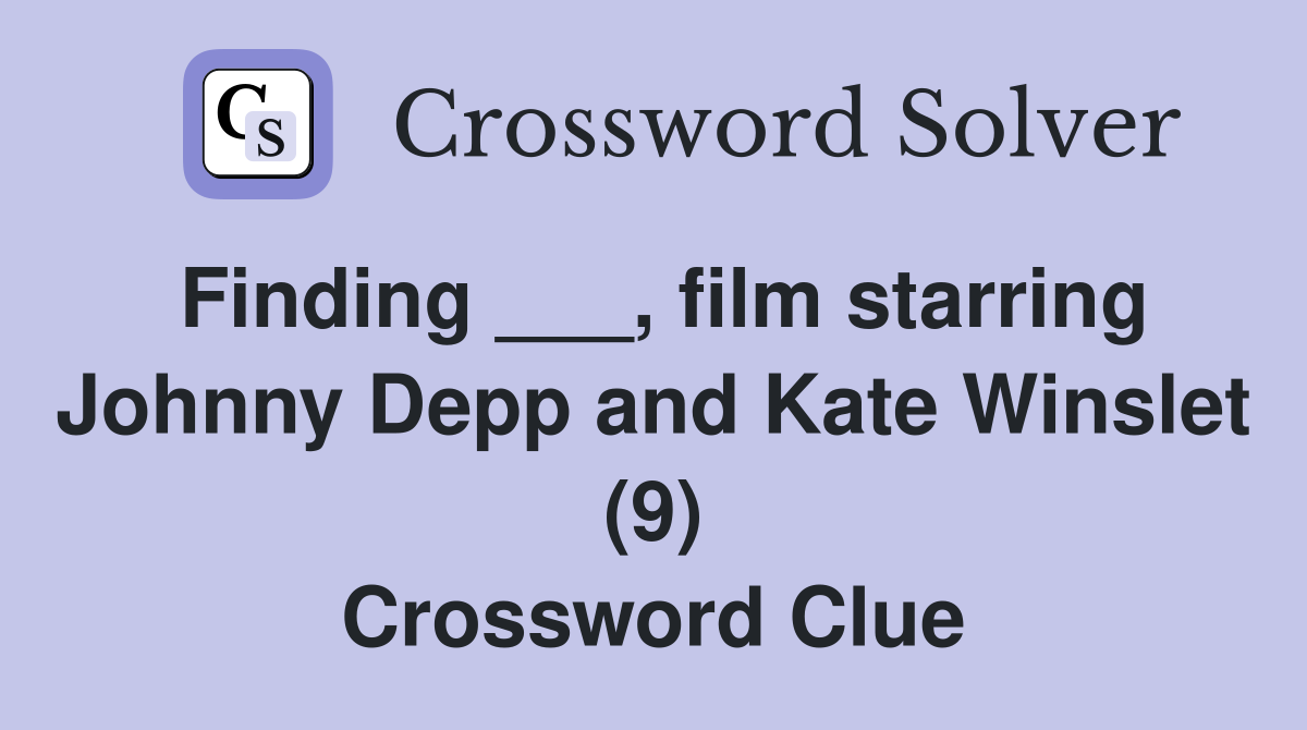 Finding ___, film starring Johnny Depp and Kate Winslet (9) Crossword Clue
