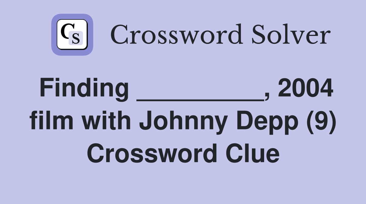 Finding _________, 2004 film with Johnny Depp (9) Crossword Clue